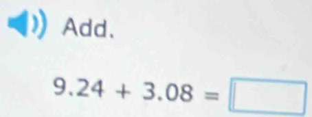 Add.
9.24+3.08=□