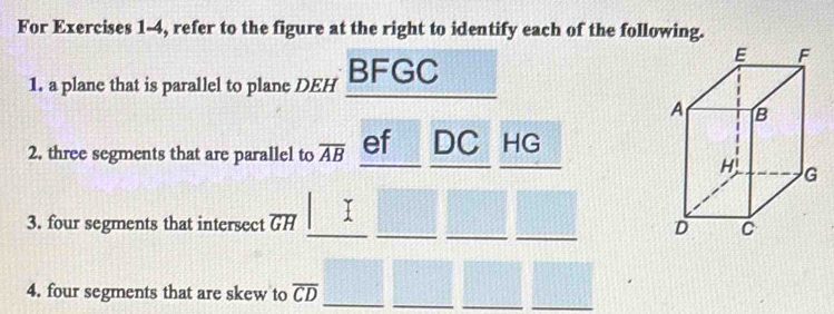 For Exercises 1-4, refer to the figure at the right to identify each of the following. 
1. a plane that is parallel to plane DEH BFGC
2. three segments that are parallel to overline AB DC HG
3. four segments that intersect overline GH □ 
4. four segments that are skew to overline CD