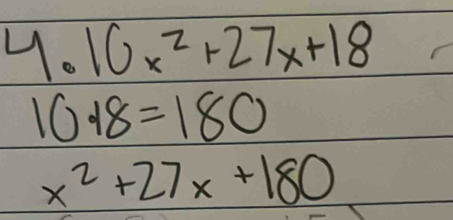 10x^2+27x+18
10· 18=180
x^2+27x+180