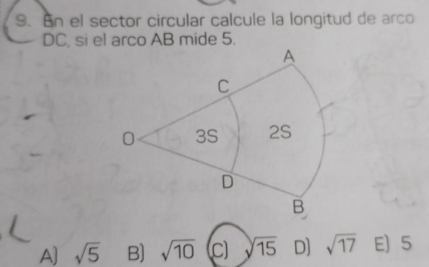 En el sector circular calcule la longitud de arco
DC, si el arco AB mide 5.
A] sqrt(5) B) sqrt(10) C sqrt(15) D] sqrt(17) E 5