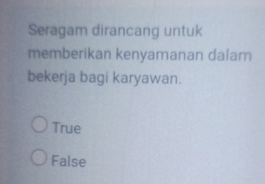 Seragam dirancang untuk
memberikan kenyamanan dalam
bekerja bagi karyawan.
True
False