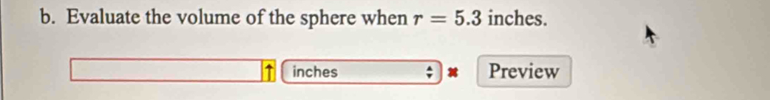 Evaluate the volume of the sphere when r=5.3 inches.
inches Preview