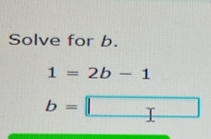 Solve for b.
1=2b-1
b=□