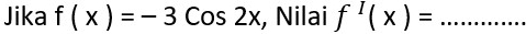 Jika f(x)=-3Cos2x :, Nilai f'(x)= _