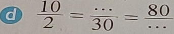  10/2 = (...)/30 = 80/...  _