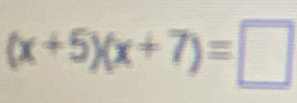 (x+5)(x+7)equiv □