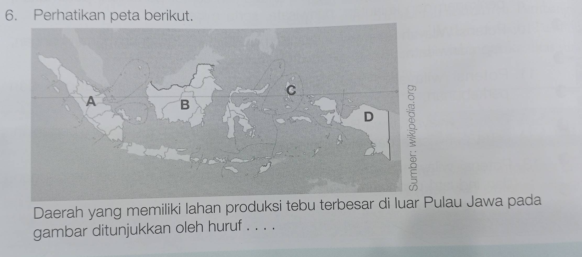 Perhatikan peta berikut. 
Daerah yang memiliki lahan produksi tebu terbesulau Jawa pada 
gambar ditunjukkan oleh huruf . . . .