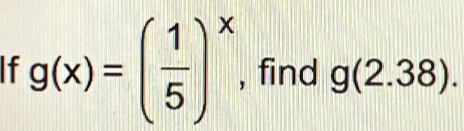 g(x)=( 1/5 )^x , find g(2.38).