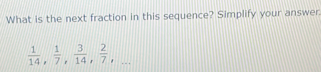 What is the next fraction in this sequence? Simplify your answer.
 1/14 ,  1/7 ,  3/14 ,  2/7 , ||