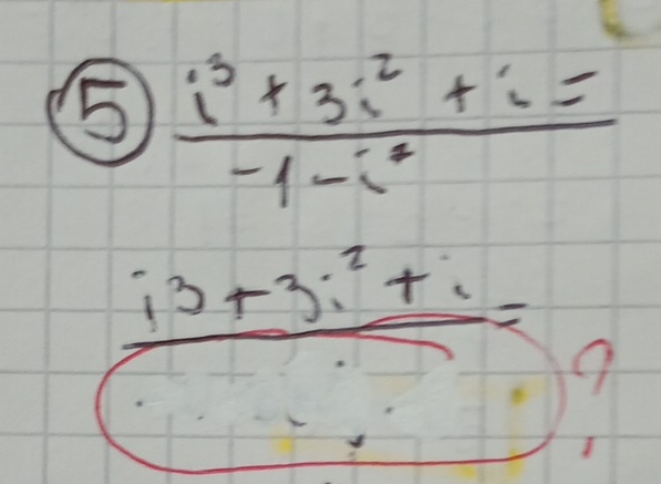 5  (i^3+3i^2+i=)/-1-i^2 
_ i^3+3i^2+i=