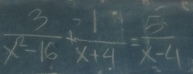  3/x^2-16 + 1/x+4 = 2/x-4 