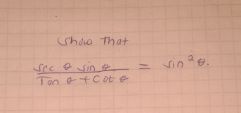 (show that
 sec θ sin θ /tan θ +cot θ  =sin^2θ.