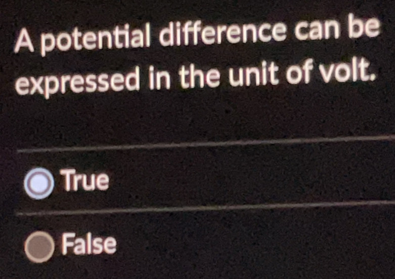 A potential difference can be
expressed in the unit of volt.
True
False