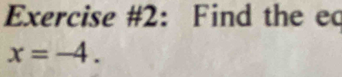 Exercise #2: Find the ec
x=-4.