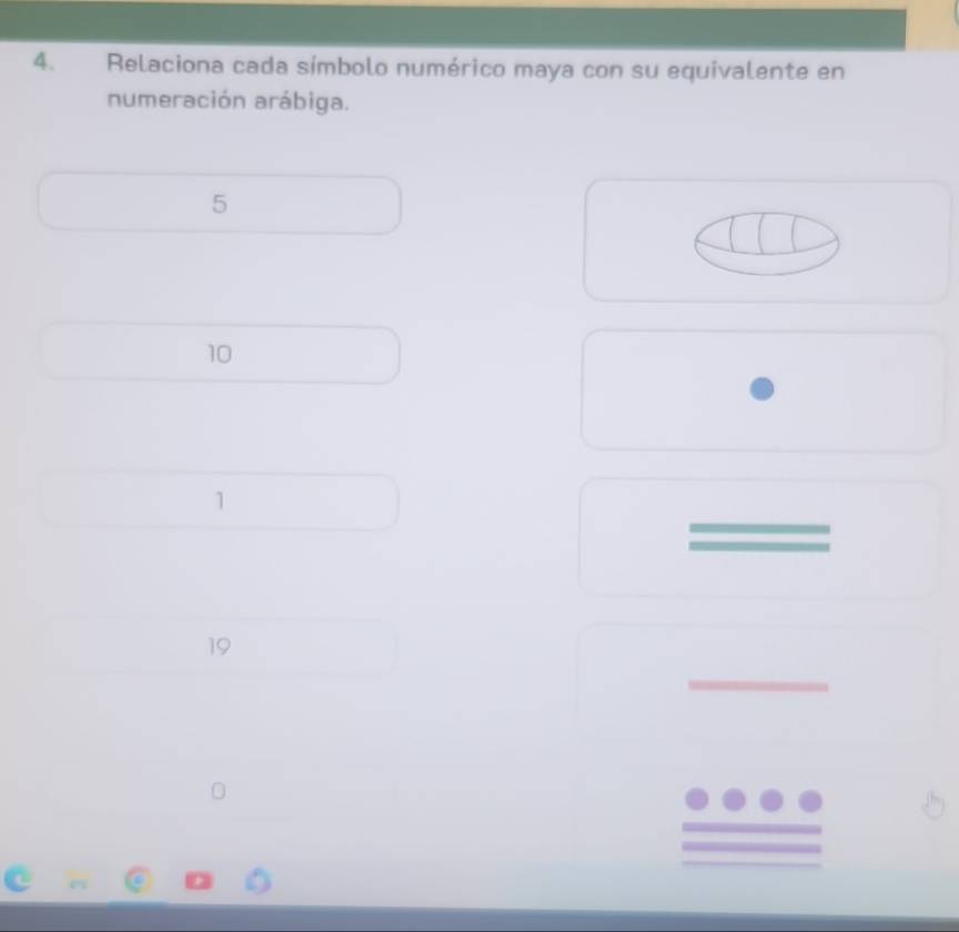 Relaciona cada símbolo numérico maya con su equivalente en
numeración arábiga.
5
10
1
19