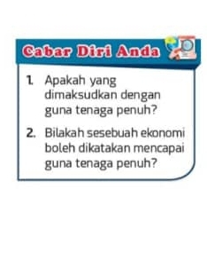 Cabar Diri Anda 
1. Apakah yang 
dimaksudkan dengan 
guna tenaga penuh? 
2. Bilakah sesebuah ekonomi 
boleh dikatakan mencapai 
guna tenaga penuh?