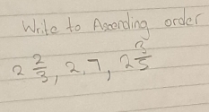 Write to Apcording order
2 2/3 , 2, 7, 2 3/5 