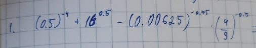 (0.5)^-4+16^(0.5)-(0.00625)^-0.75· ( 4/9 )^-0.5=