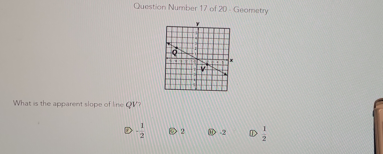 Question Number 17 of 20 - Geometry
What is the apparent slope of line QV?
F - 1/2  C> 2 -2 ①  1/2 