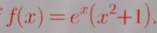 f(x)=e^x(x^2+1).