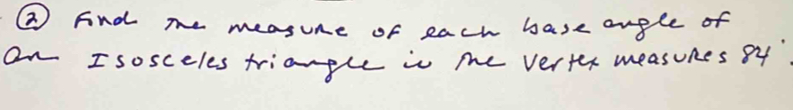 ② Fnd me measune of each hase anple of 
an Isosceles triangle in me verter measunes 8y