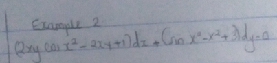 Example 2 
exy car x^2-2xy+1)dx+(sin x^2-x^2+3)dy=0