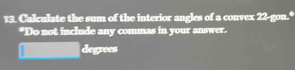 Calculate the sum of the interior angles of a convex 22 -gon.* 
*Do not include any commas in your answer. 
degrees