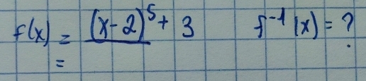 f(x)=_ (x-2)^5+3 f^(-1)(x)= n