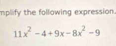 mplify the following expression.
11x^2-4+9x-8x^2-9