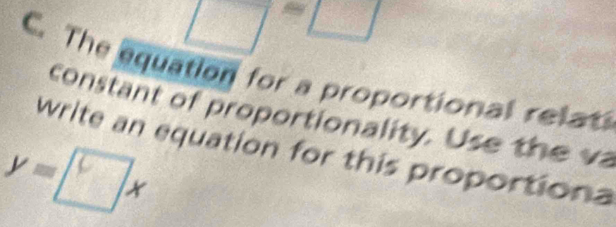square^(sim)□ 
C. The equation for a proportional relat 
constant of proportionality. Use t e 
write an equation for this proportiona
y=□ x