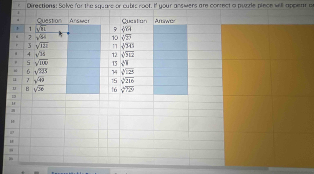 Directions: Solve for the square or cubic root. If your answers are correct a puzzle piece will appear of