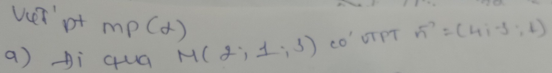 verof mp(x)
a) ài quā
M(2;1;3) cO' vTPT vector n=(4,-3,1)
