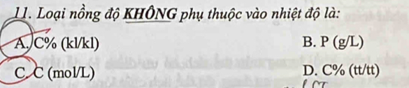 L1. Loại nồng độ KHÔNG phụ thuộc vào nhiệt độ là:
A. C% (kl/kl) B. P(g/L)
C (mol/L) D. C% (tt/tt)