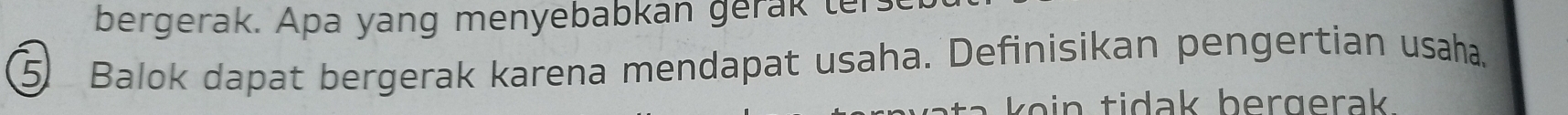 bergerak. Apa yang menyebabkan gerak ter
5 Balok dapat bergerak karena mendapat usaha. Definisikan pengertian usaha,