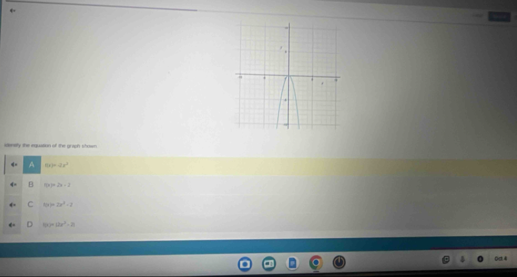 idensly the equation of the graph shown
f(x)=-2x^2
B f(x)=2x-2
C f(x)=2x^3-2
f(x)=|2x^2>2|
Oct 4