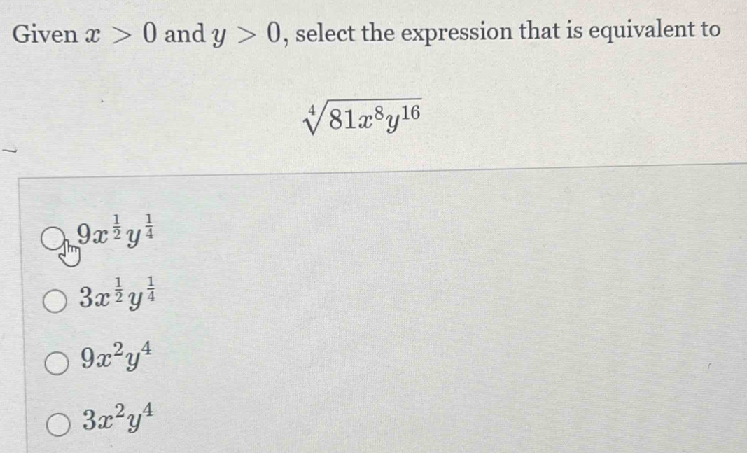 Given x>0 and y>0 , select the expression that is equivalent to
sqrt[4](81x^8y^(16))
9x^(frac 1)2y^(frac 1)4
3x^(frac 1)2y^(frac 1)4
9x^2y^4
3x^2y^4