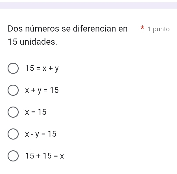 Dos números se diferencian en * 1 punto
15 unidades.
15=x+y
x+y=15
x=15
x-y=15
15+15=x