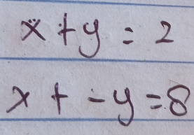 x+y=2
x+-y=8