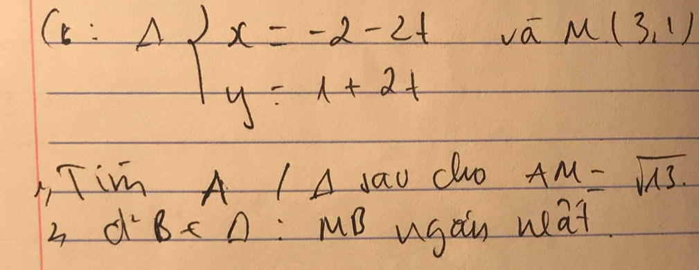 C: Delta beginarrayl x=-2-2t y=1+2tendarray.
vá M(3,1)
L, Ti A I A sau co AM=sqrt(13)
3a^2bc∩ : MB ugan wat