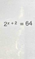 2^(x+2)=64