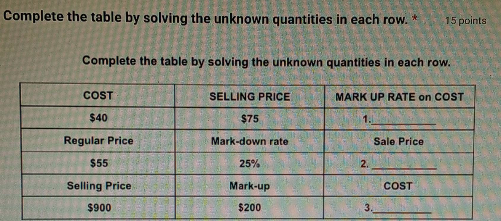 Complete the table by solving the unknown quantities in each row. * 15 points 
Complete the table by solving the unknown quantities in each row.