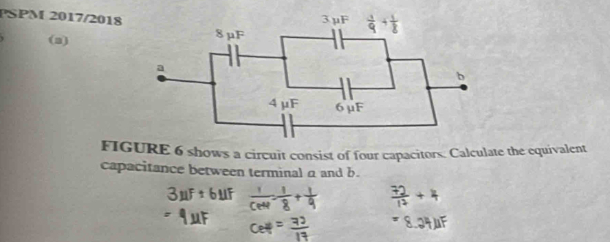 PSPM 2017/2018 
(a) 
FIGURE 6 shows a circuit consist of four capacitors. Calculate the equivalent 
capacitance between terminal α and b.