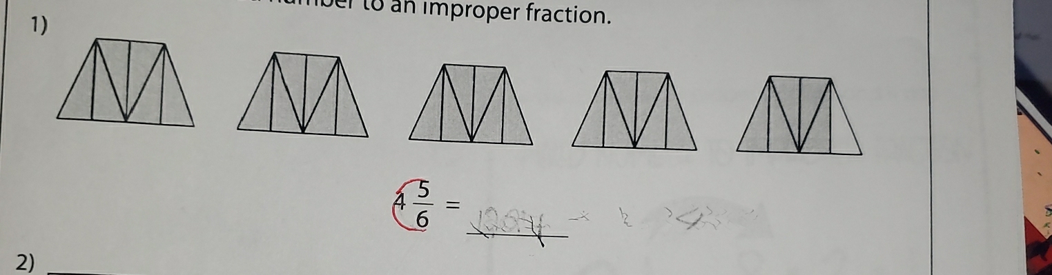 nber to an improper fraction. 
1) 
_
4 5/6 =
2)