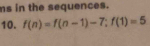 ms in the sequences. 
10. f(n)=f(n-1)-7; f(1)=5