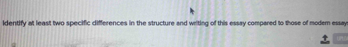 ldentify at least two specific differences in the structure and writing of this essay compared to those of modern essay: 
UPLO