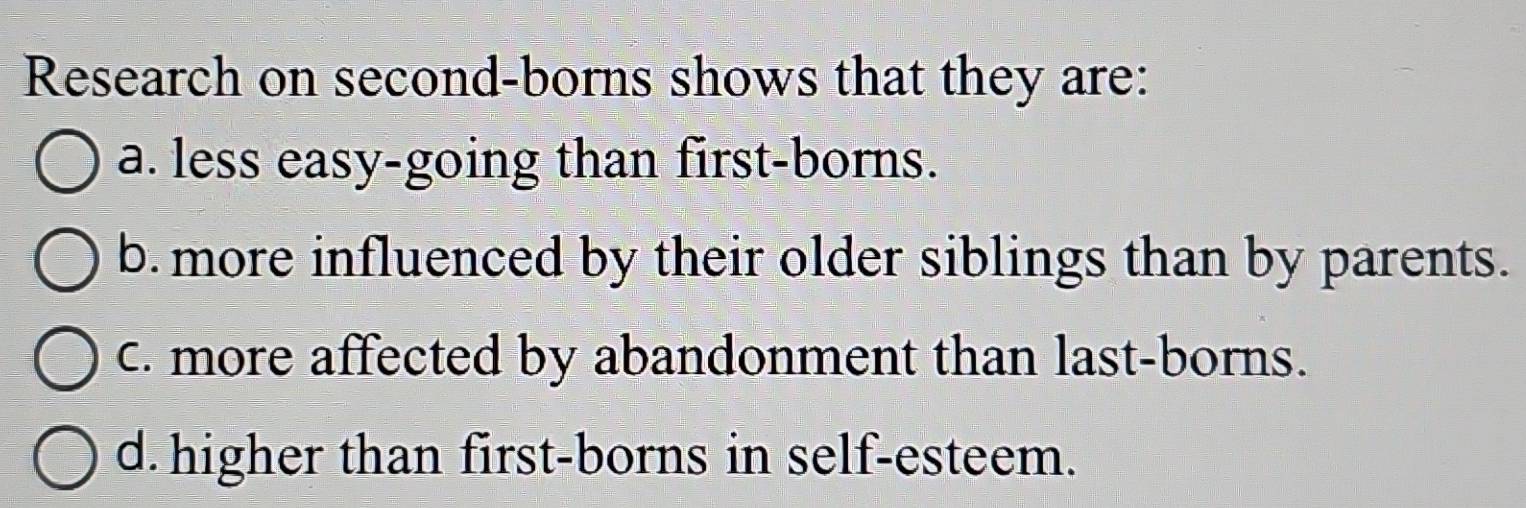 Solved: Research on second-borns shows that they are: a. less easy ...