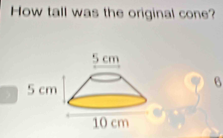 How tall was the original cone?
6