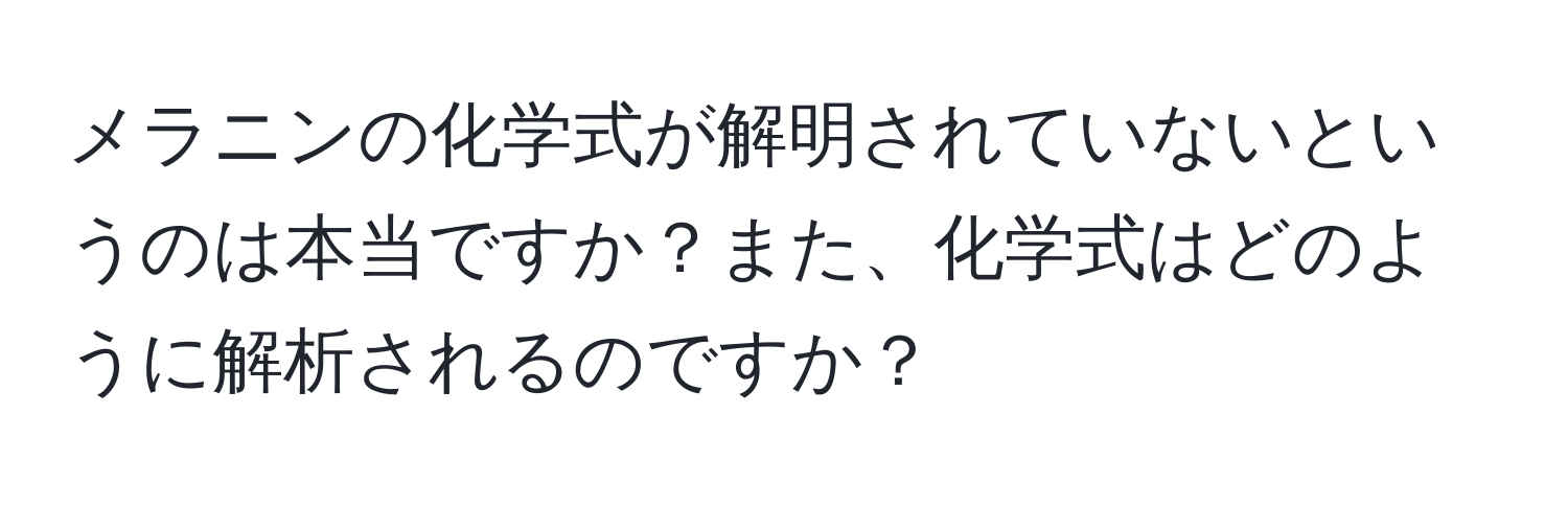 メラニンの化学式が解明されていないというのは本当ですか？また、化学式はどのように解析されるのですか？