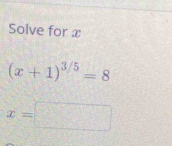 Solve for x
(x+1)^3/5=8
x=□