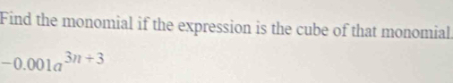 Find the monomial if the expression is the cube of that monomial.
-0.001a^(3n+3)